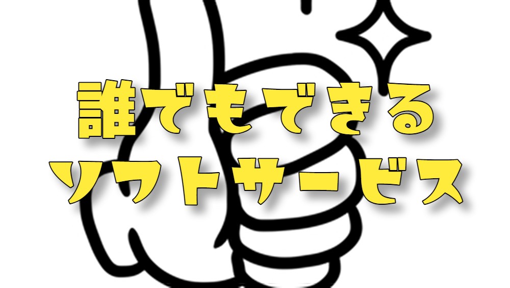 誰でもできる！ソフトサービス♪
