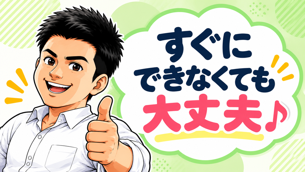 すぐにできなくても大丈夫♪